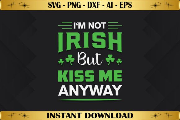 I’m Not Irish But Kiss Me Anyway Graphics
